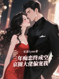 三年痴恋终成空，京圈大佬偏宠我