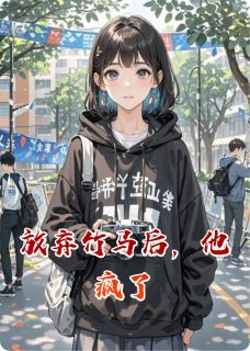 放弃竹马后，他疯了