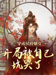 穿成侯府嫡女，开局被自己坑哭了