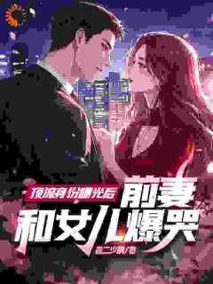 顶流身份曝光后，前妻和女儿爆哭