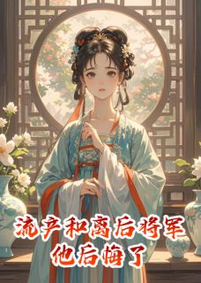 流产和离后将军他后悔了