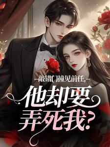 敲错门撞见前任，他却要弄死我？