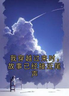 我穿越过来时，故事已经接近尾声