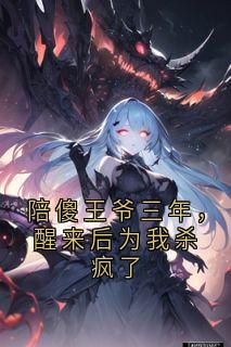 陪傻王爷三年，醒来后为我杀疯了