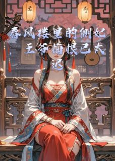 春风楼里的侧妃，王爷悔恨已太迟