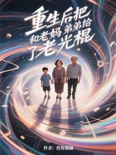 重生后把老妈和弟弟给了老光棍
