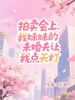 拍卖会上，我妹妹的未婚夫让我点天灯