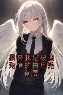 原来我是被迫殉情的白月光前妻