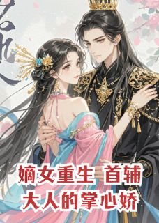 嫡女重生：首辅大人的掌心娇