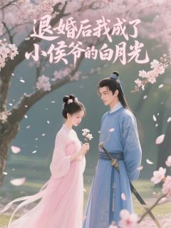 退婚后我成了小侯爷的白月光