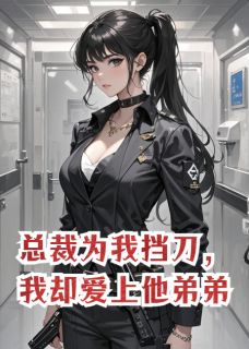 总裁为我挡刀，我却爱上他弟弟