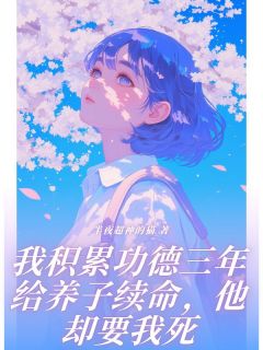 我积累功德三年给养子续命，他却要我死