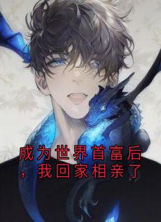 成为世界首富后，我回家相亲了