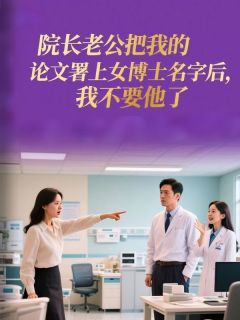 院长老公把我的论文署上女博士名字后，我不要他了
