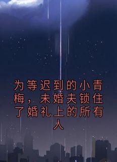 为等迟到的小青梅，未婚夫锁住了婚礼上的所有人