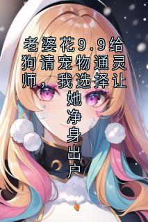 老婆花9.9给狗请宠物通灵师，我选择让她净身出户