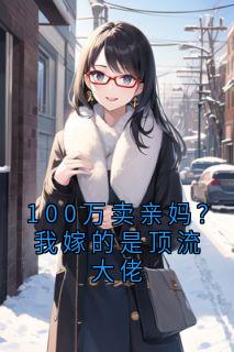 100万卖亲妈？我嫁的是顶流大佬