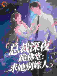 总裁深夜跪佛堂：求她别嫁人