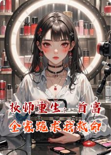 妆师重生：首富全家跪求我救命