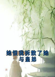 她恨我拆散了她与皇弟