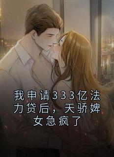 我申请333亿法力贷后，天骄婢女急疯了