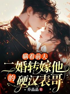 瞒着前夫，二婚转嫁他的硬汉表哥