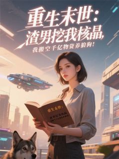 渣男挖我核晶我千亿物资养狼狗！