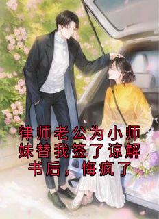 律师老公为小师妹替我签了谅解书后，悔疯了