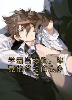 学霸当舔狗，毕竟他爸给的太多了
