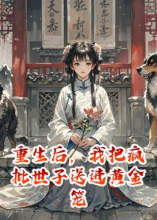 重生后，我把疯批世子送进黄金笼