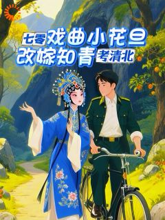 七零戏曲小花旦，改嫁知青考清北
