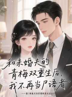 和未婚夫的青梅双重生后，我不再当尸语者