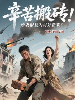 辛苦搬砖，娇妻报复为讨好新欢？