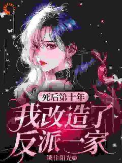 死后第十年，我改造了反派一家