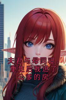 夫君与母同寝，重生后我进了公爹的房