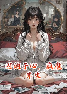 囚她于心，疯魔半生
